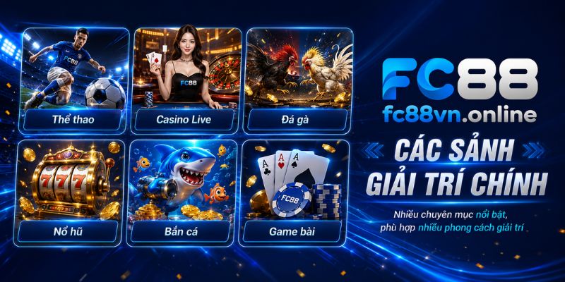 Các sảnh giải trí chính tại FC88 gồm thể thao casino đá gà nổ hũ bắn cá game bài