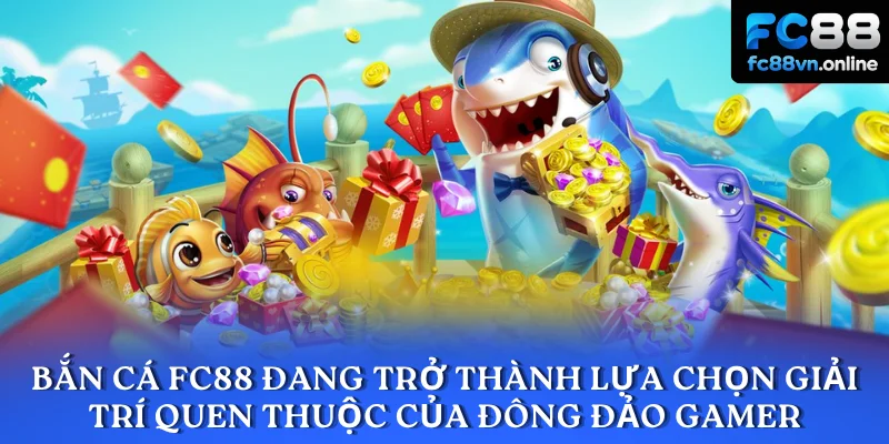 Bắn cá FC88 đang trở thành lựa chọn giải trí quen thuộc của đông đảo gamer