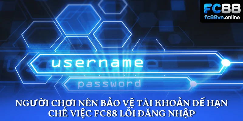 Người chơi nên bảo vệ tài khoản để hạn chế việc FC88 lỗi đăng nhập
