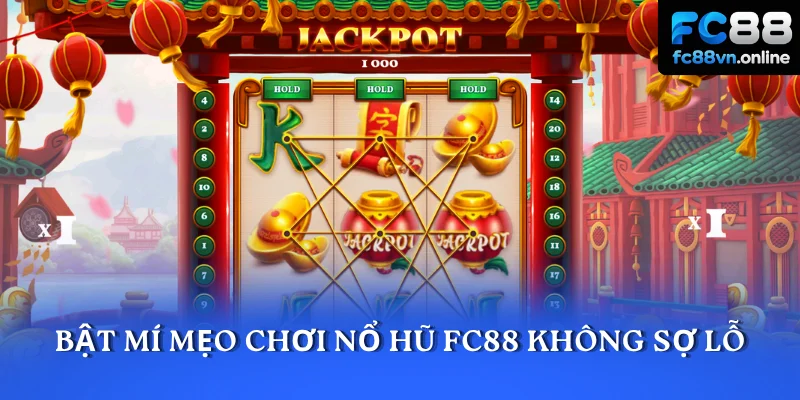 Bật mí mẹo chơi nổ hũ FC88 không sợ lỗ