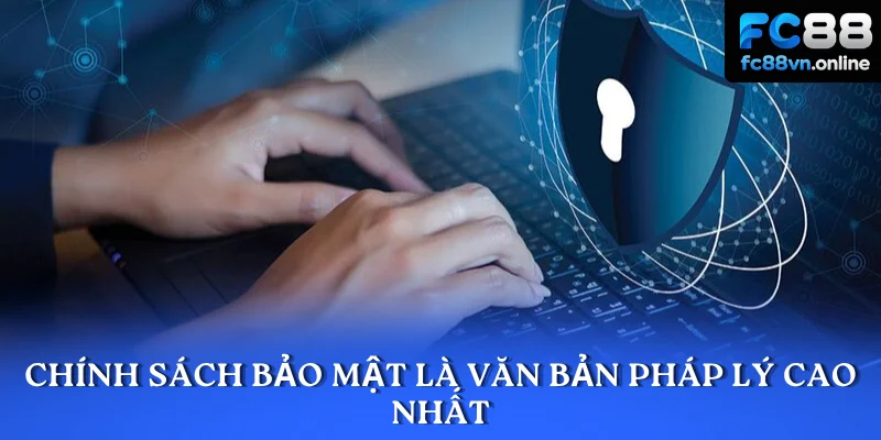 Chính sách bảo mật là văn bản pháp lý cao nhất