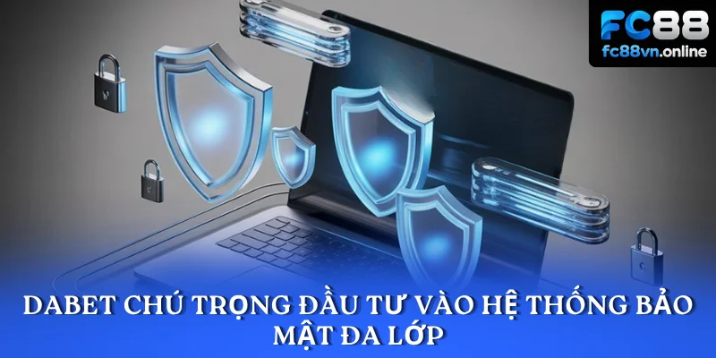 DABET chú trọng đầu tư vào hệ thống bảo mật đa lớp