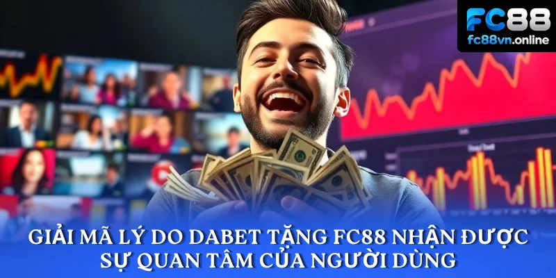 Giải mã lý do DABET tặng FC88 nhận được sự quan tâm của người dùng