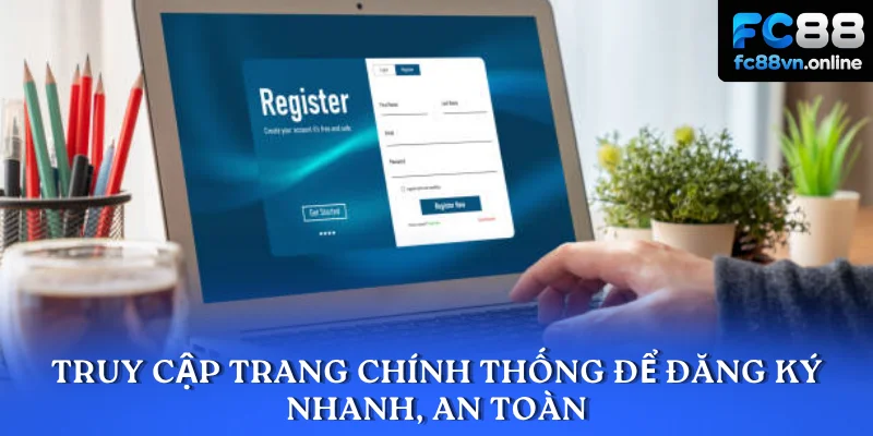 Truy cập trang chính thống để đăng ký nhanh, an toàn