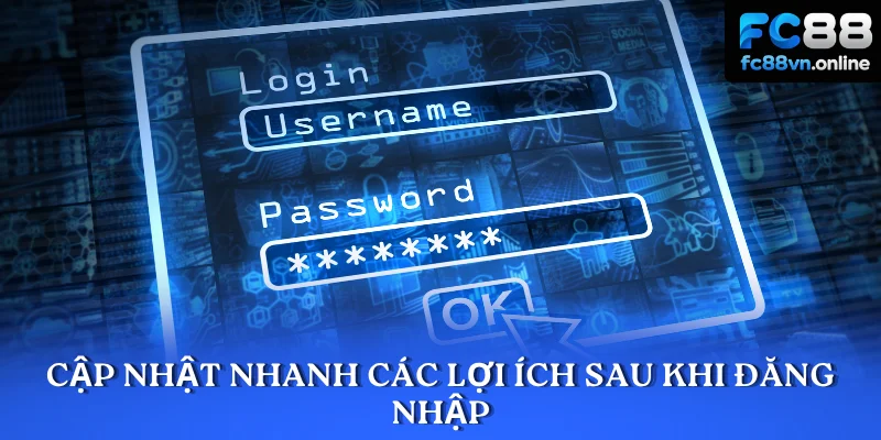 Cập nhật nhanh các lợi ích sau khi đăng nhập