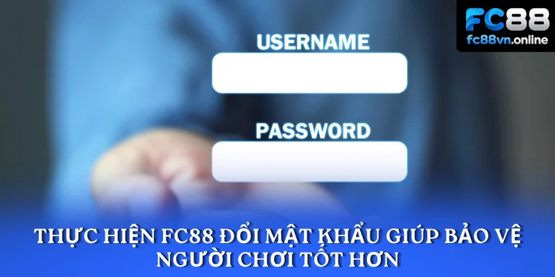 Thực hiện FC88 đổi mật khẩu giúp bảo vệ người chơi tốt hơn
