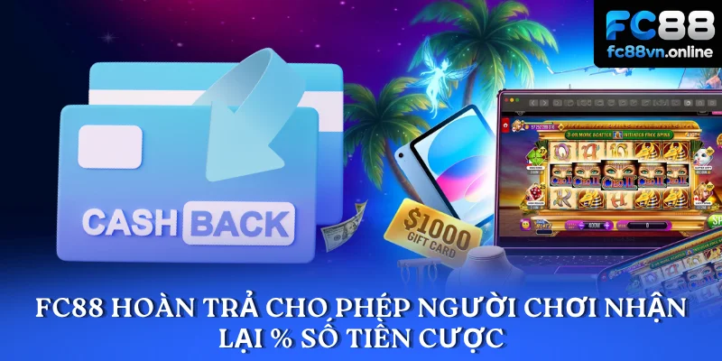 FC88 hoàn trả cho phép người chơi nhận lại % số tiền cược