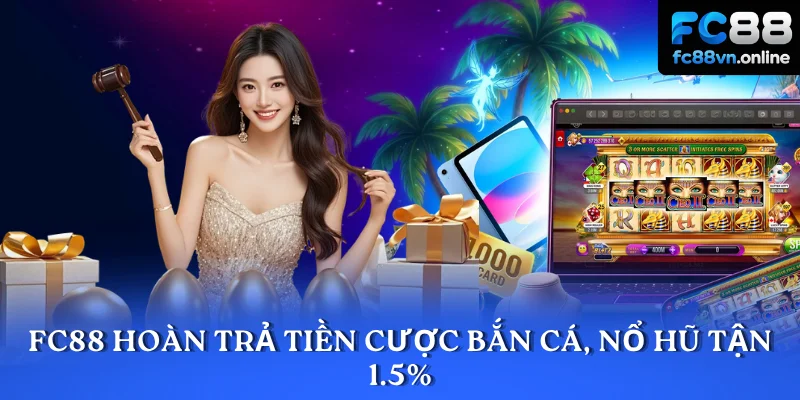 FC88 hoàn trả tiền cược bắn cá, nổ hũ tận 1.5%