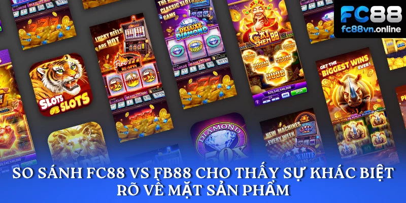 So sánh FC88 vs FB88 cho thấy sự khác biệt rõ về mặt sản phẩm