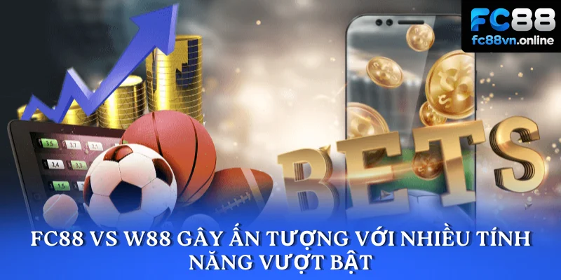 FC88 vs W88 sở hữu những tính năng hàng đầu thị trường