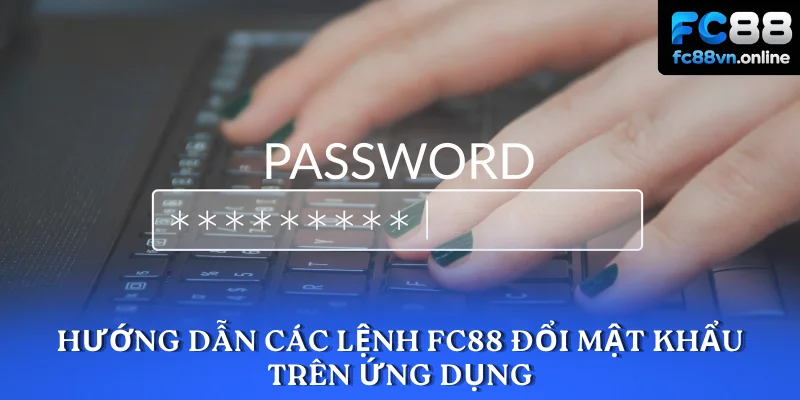Hướng dẫn các lệnh FC88 đổi mật khẩu trên ứng dụng