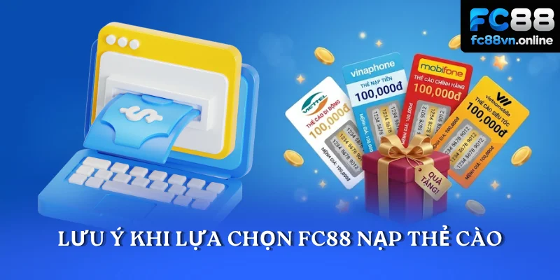 Lưu ý khi lựa chọn FC88 nạp thẻ cào