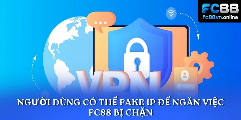 Người dùng có thể fake IP để ngăn việc FC88 bị chặn