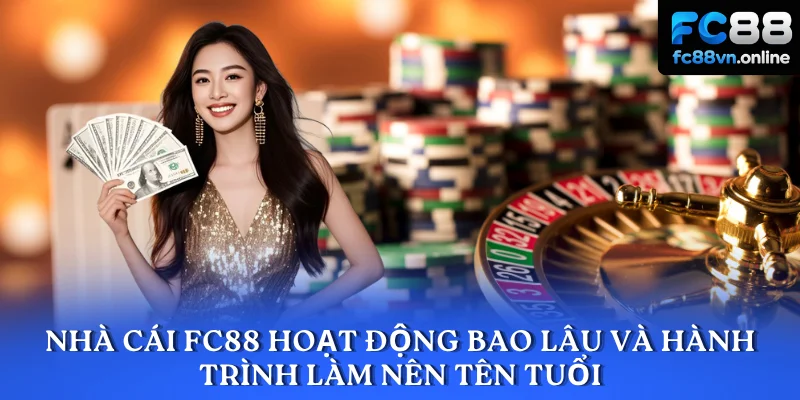 Nhà cái FC88 hoạt động bao lâu và hành trình làm nên tên tuổi