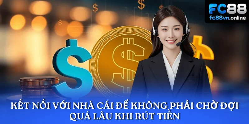Kết nối với nhà cái để không phải chờ đợi quá lâu khi rút tiền