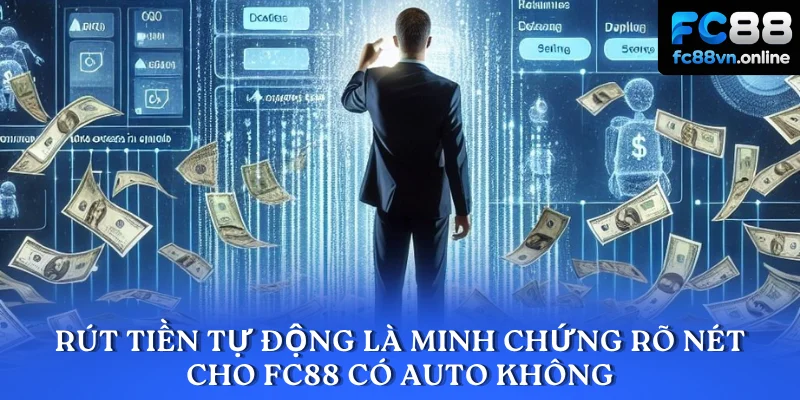 Rút tiền tự động là minh chứng rõ nét cho FC88 có auto không