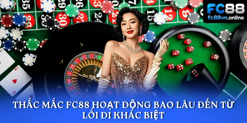 Thắc mắc FC88 hoạt động bao lâu đến từ lối đi khác biệt