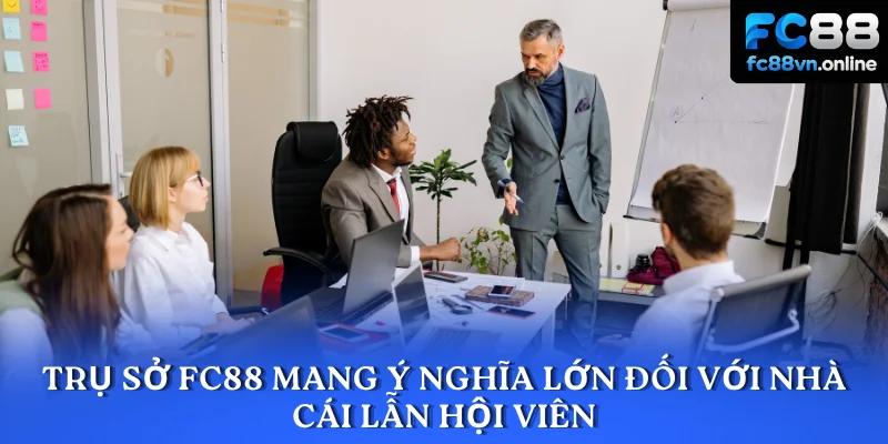 Trụ sở FC88 mang ý nghĩa lớn đối với nhà cái lẫn hội viên