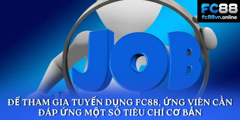 Để tham gia tuyển dụng FC88, ứng viên cần đáp ứng một số tiêu chí cơ bản
