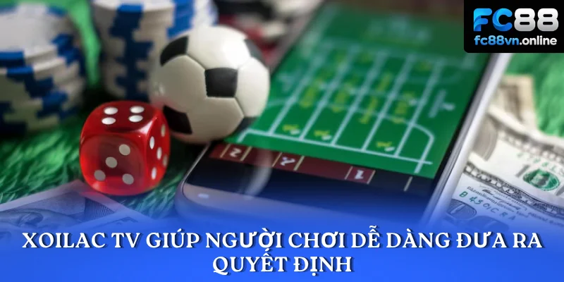 Xoilac TV giúp người chơi dễ dàng đưa ra quyết định